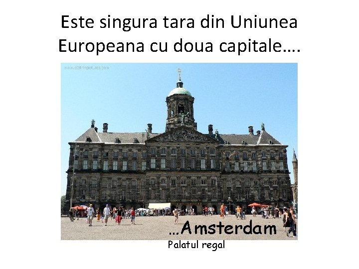 Este singura tara din Uniunea Europeana cu doua capitale…. …Amsterdam Palatul regal 