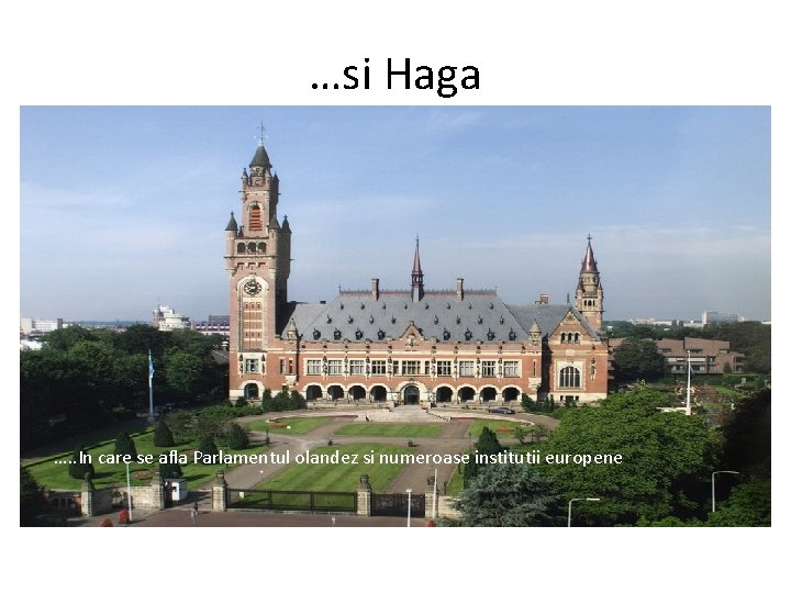 …si Haga …. . In care se afla Parlamentul olandez si numeroase institutii europene