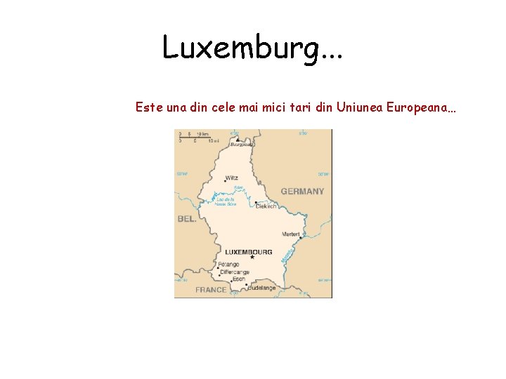 Luxemburg. . . Este una din cele mai mici tari din Uniunea Europeana… 