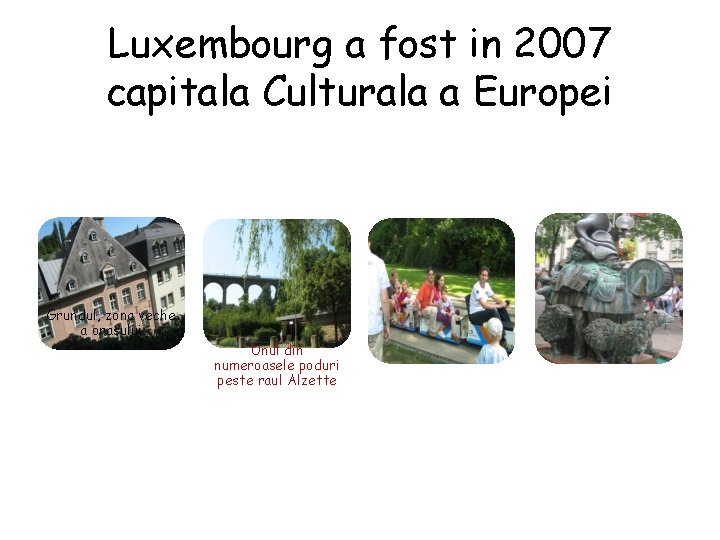Luxembourg a fost in 2007 capitala Culturala a Europei Grundul, zona veche a orasului