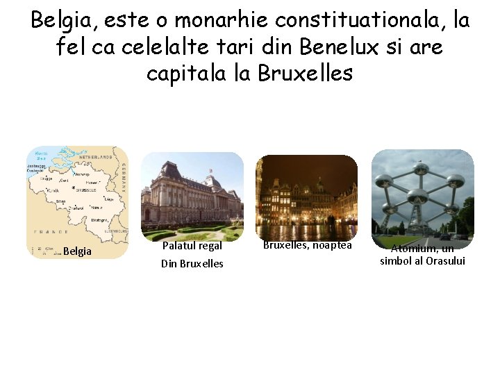 Belgia, este o monarhie constituationala, la fel ca celelalte tari din Benelux si are