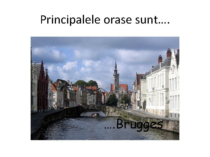 Principalele orase sunt…. …. Brugges 