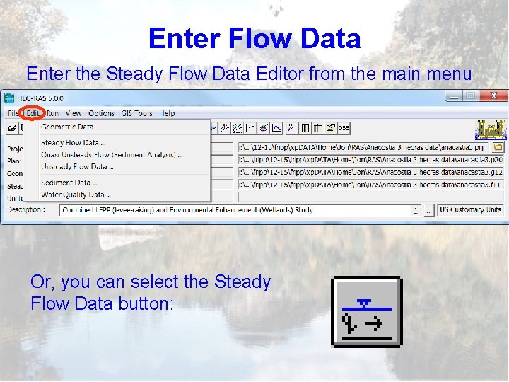 Enter Flow Data Enter the Steady Flow Data Editor from the main menu Or,
