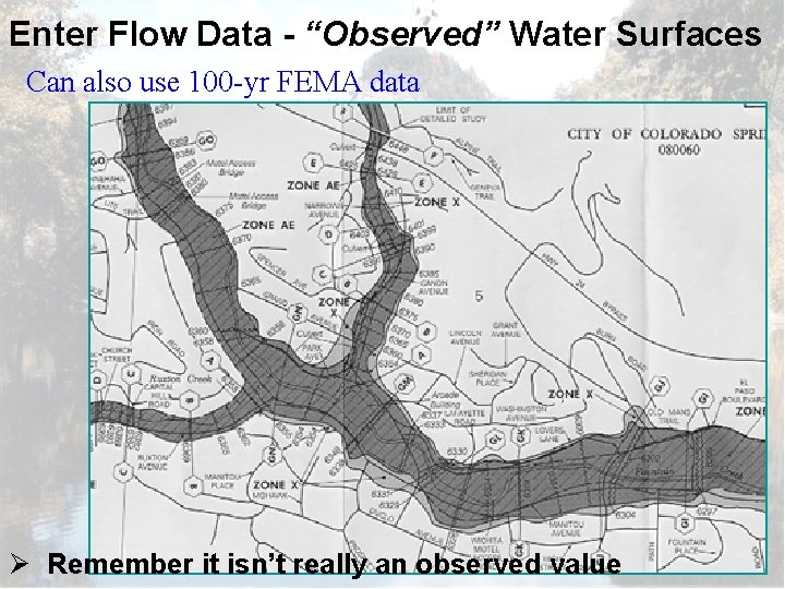 Enter Flow Data - “Observed” Water Surfaces Can also use 100 -yr FEMA data
