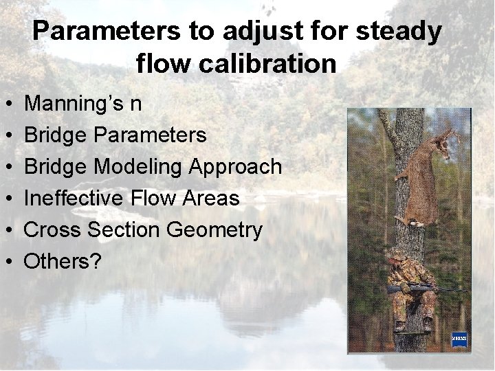Parameters to adjust for steady flow calibration • • • Manning’s n Bridge Parameters