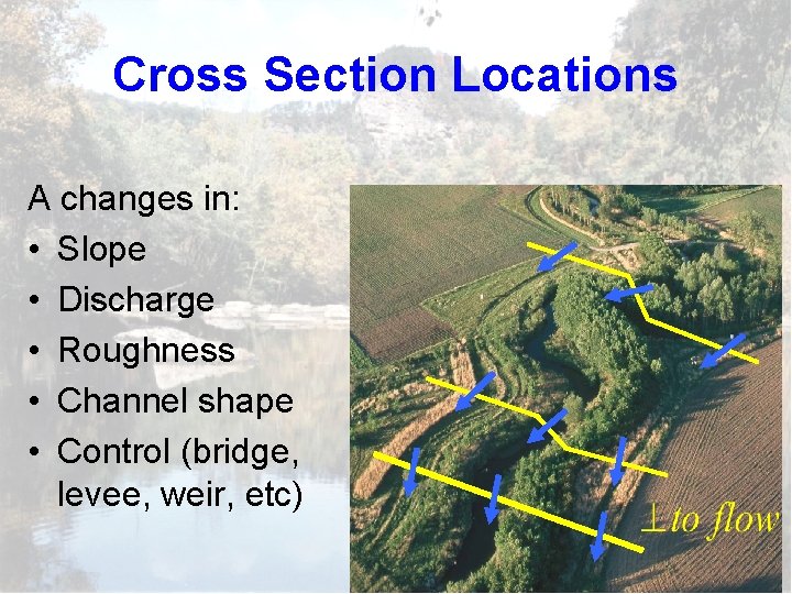 Cross Section Locations A changes in: • Slope • Discharge • Roughness • Channel