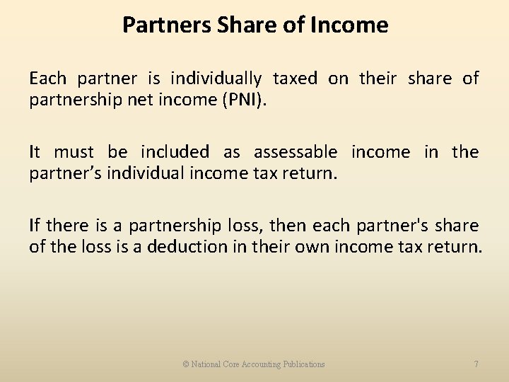 Partners Share of Income Each partner is individually taxed on their share of partnership