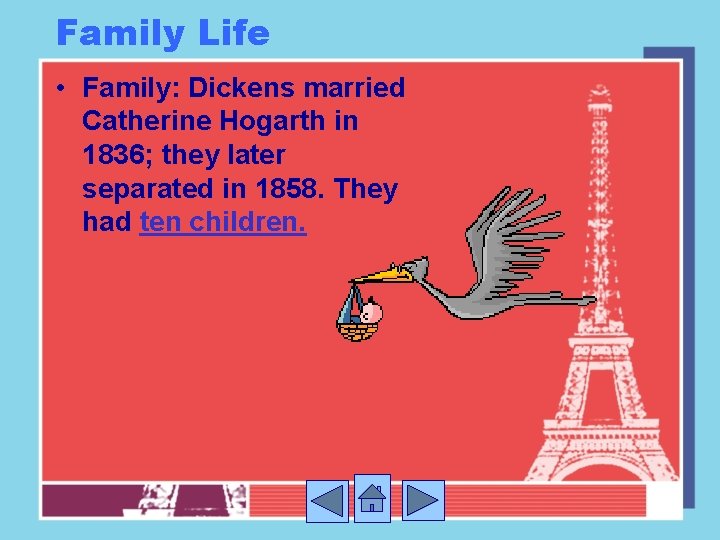 Family Life • Family: Dickens married Catherine Hogarth in 1836; they later separated in