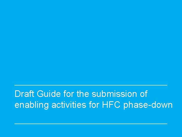 Draft Guide for the submission of enabling activities for HFC phase-down 