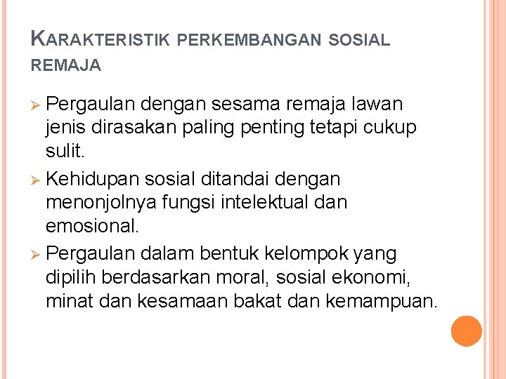 KARAKTERISTIK PERKEMBANGAN SOSIAL REMAJA Ø Pergaulan dengan sesama remaja lawan jenis dirasakan paling penting