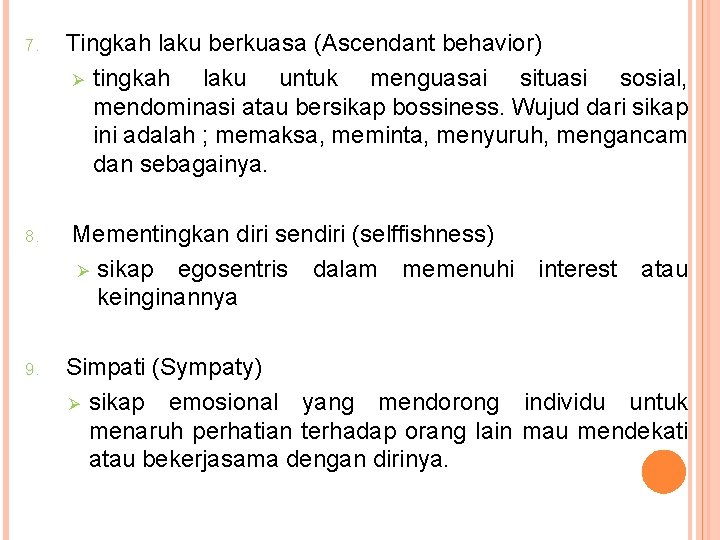 7. Tingkah laku berkuasa (Ascendant behavior) Ø tingkah laku untuk menguasai situasi sosial, mendominasi