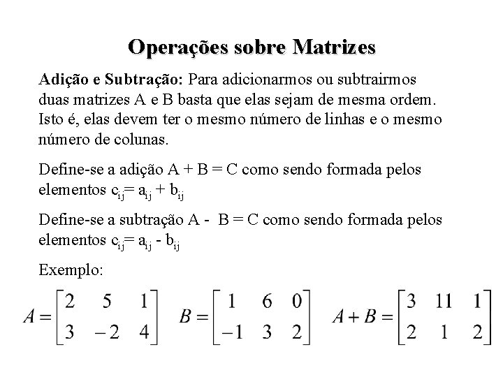 Operações sobre Matrizes Adição e Subtração: Para adicionarmos ou subtrairmos duas matrizes A e