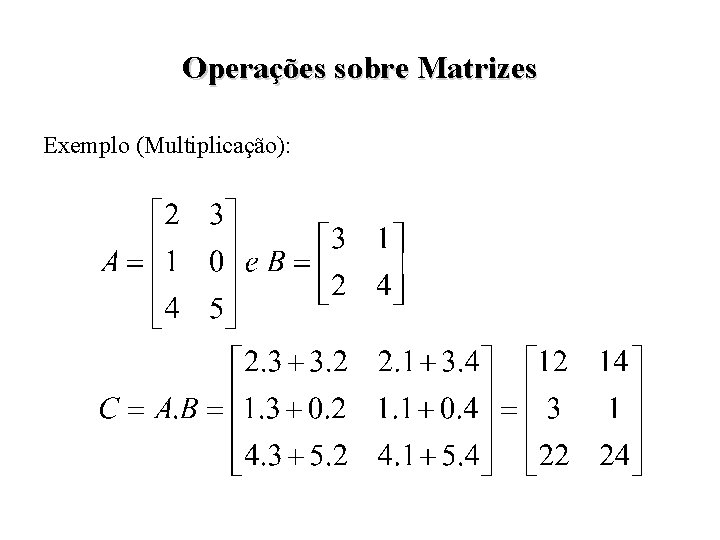 Operações sobre Matrizes Exemplo (Multiplicação): 
