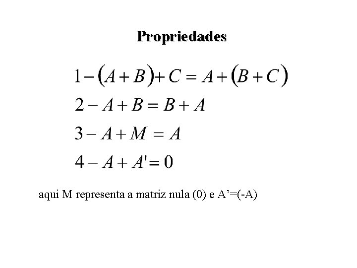 Propriedades aqui M representa a matriz nula (0) e A’=(-A) 