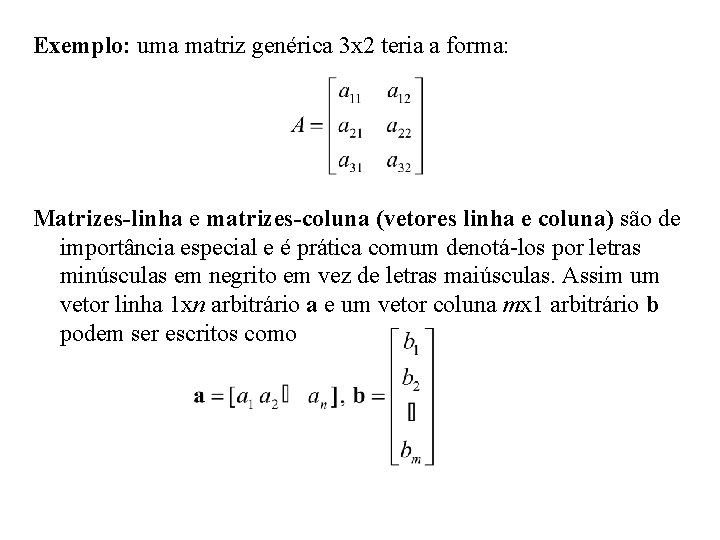 Exemplo: uma matriz genérica 3 x 2 teria a forma: Matrizes-linha e matrizes-coluna (vetores