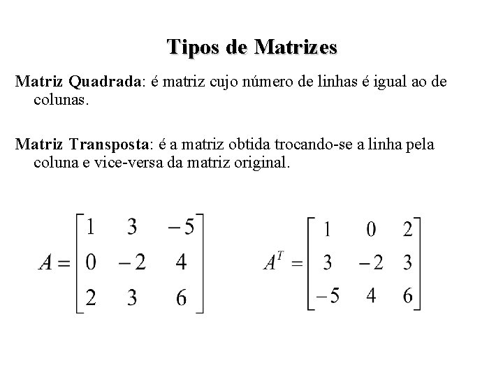 Tipos de Matrizes Matriz Quadrada: é matriz cujo número de linhas é igual ao
