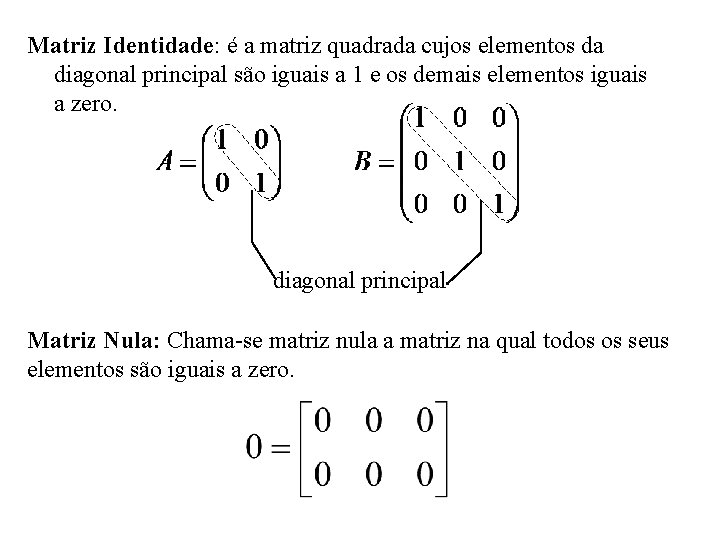 Matriz Identidade: é a matriz quadrada cujos elementos da diagonal principal são iguais a