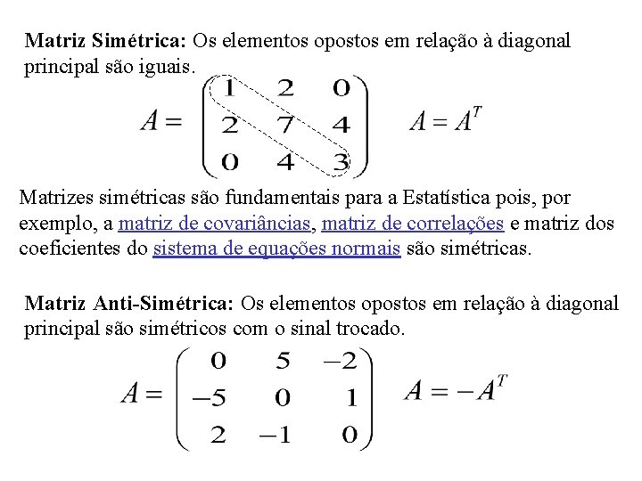 Matriz Simétrica: Os elementos opostos em relação à diagonal principal são iguais. Matrizes simétricas