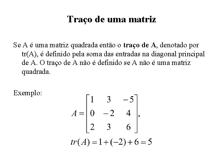 Traço de uma matriz Se A é uma matriz quadrada então o traço de