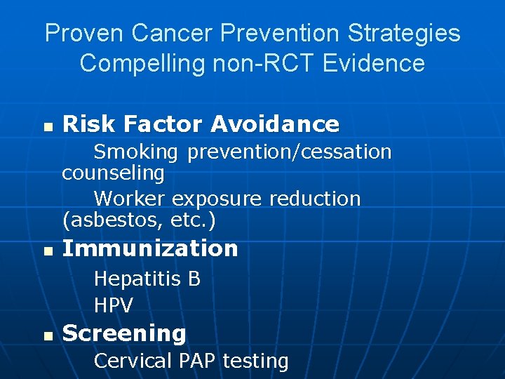 Proven Cancer Prevention Strategies Compelling non-RCT Evidence n Risk Factor Avoidance Smoking prevention/cessation counseling