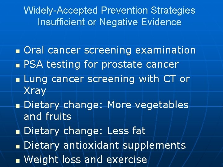 Widely-Accepted Prevention Strategies Insufficient or Negative Evidence n n n n Oral cancer screening