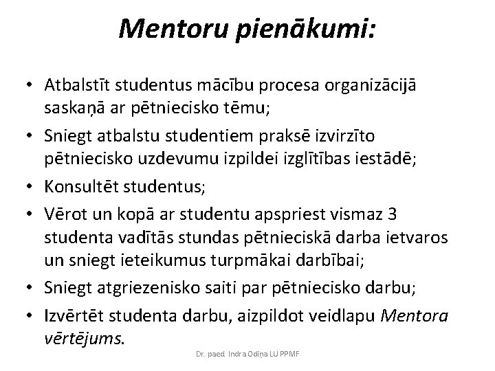 Mentoru pienākumi: • Atbalstīt studentus mācību procesa organizācijā saskaņā ar pētniecisko tēmu; • Sniegt