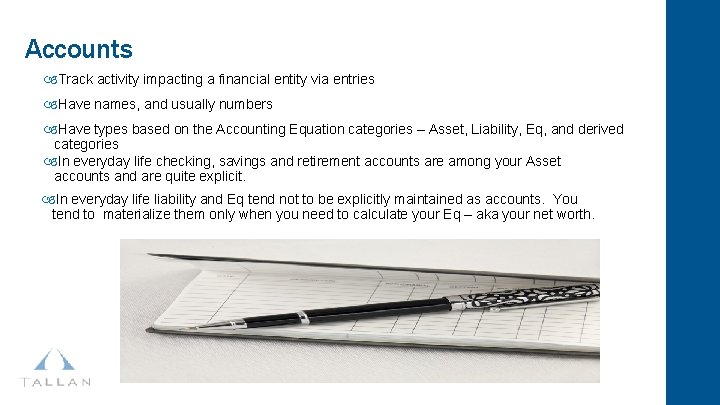 Accounts Track activity impacting a financial entity via entries Have names, and usually numbers