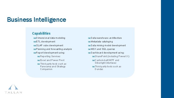 Business Intelligence Capabilities Dimensional data modeling ETL development OLAP cube development Planning and forecasting