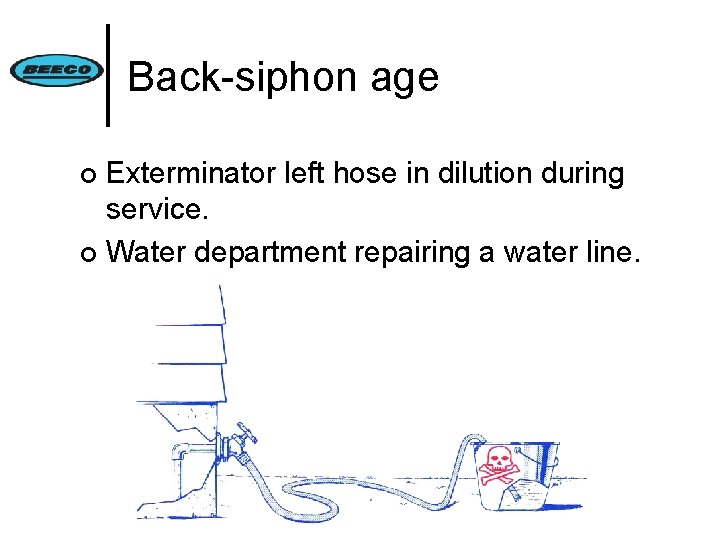 Back-siphon age Exterminator left hose in dilution during service. ¢ Water department repairing a