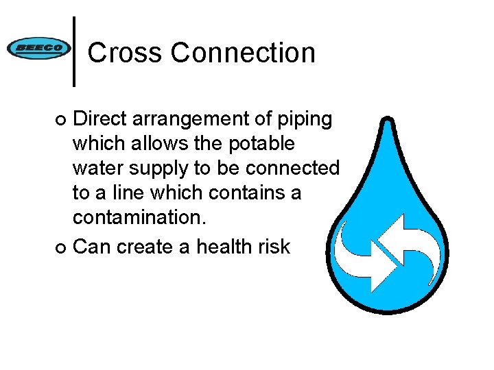 Cross Connection Direct arrangement of piping which allows the potable water supply to be
