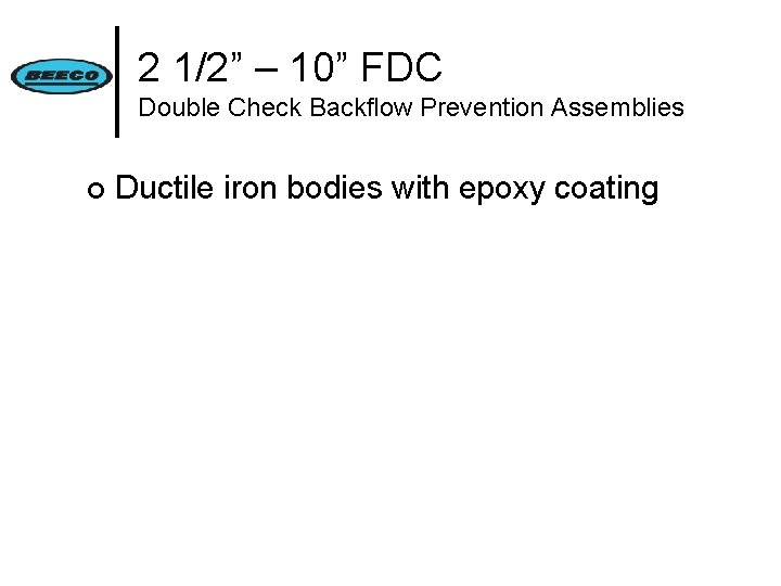 2 1/2” – 10” FDC Double Check Backflow Prevention Assemblies ¢ Ductile iron bodies