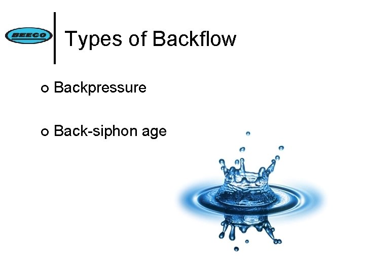 Types of Backflow ¢ Backpressure ¢ Back-siphon age 