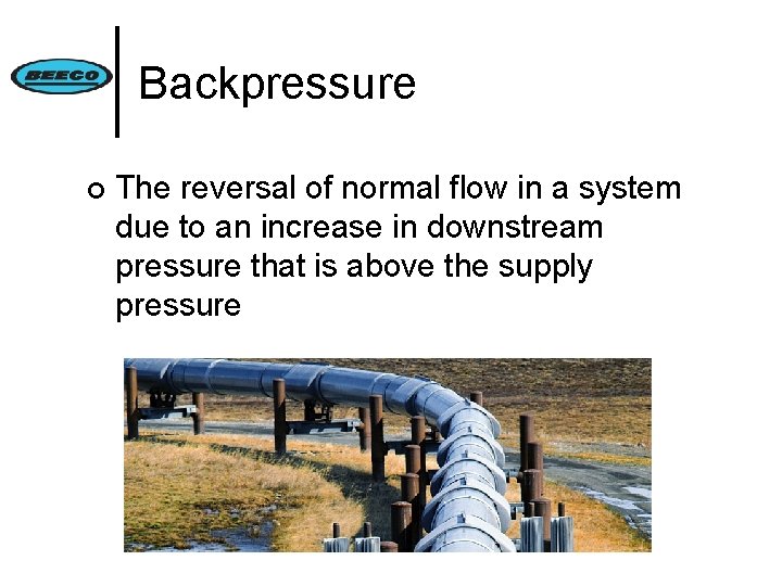 Backpressure ¢ The reversal of normal flow in a system due to an increase