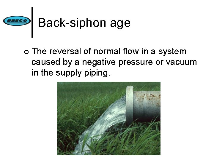 Back-siphon age ¢ The reversal of normal flow in a system caused by a