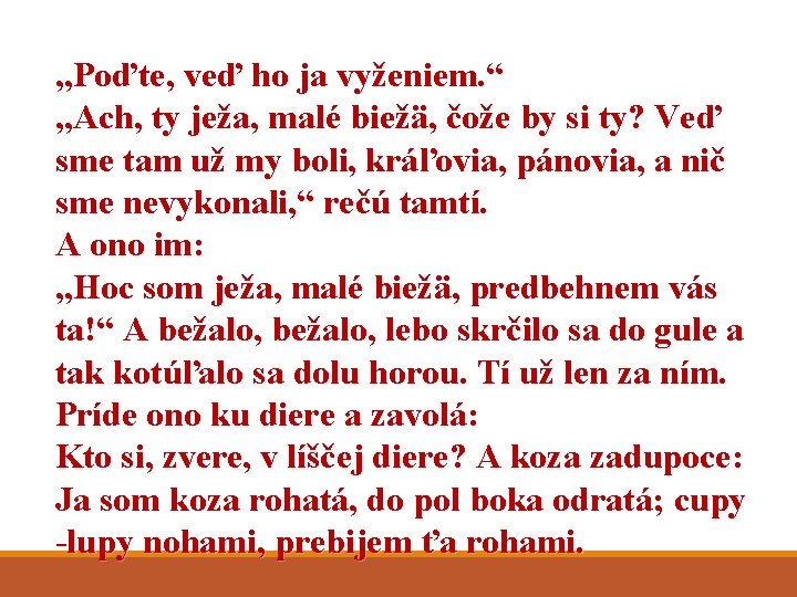 „Poďte, veď ho ja vyženiem. “ „Ach, ty ježa, malé biežä, čože by si