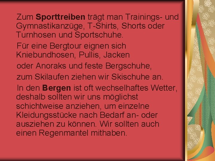 Zum Sporttreiben trägt man Trainings- und Gymnastikanzüge, T-Shirts, Shorts oder Turnhosen und Sportschuhe. Für