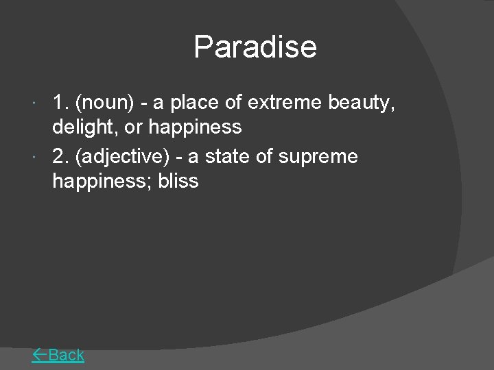 Paradise 1. (noun) - a place of extreme beauty, delight, or happiness 2. (adjective)
