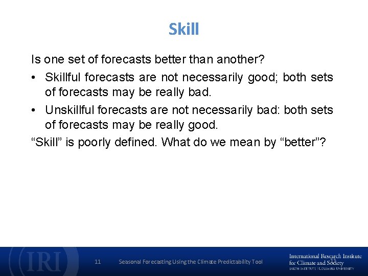 Skill Is one set of forecasts better than another? • Skillful forecasts are not