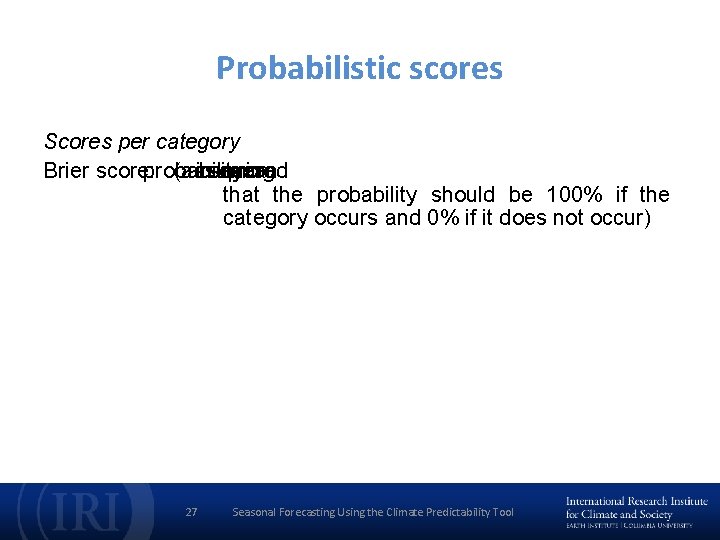 Probabilistic scores Scores per category Brier score: probability (assuming insquared error mean that the