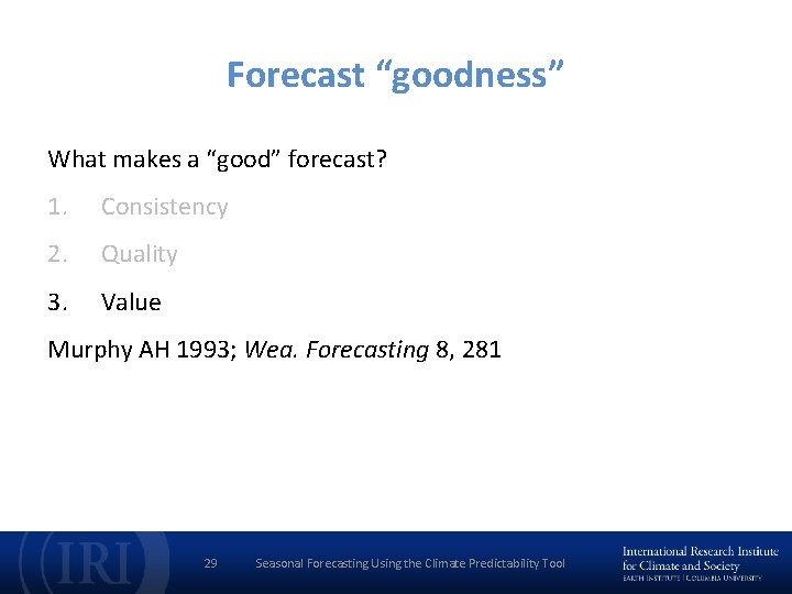 Forecast “goodness” What makes a “good” forecast? 1. Consistency 2. Quality 3. Value Murphy