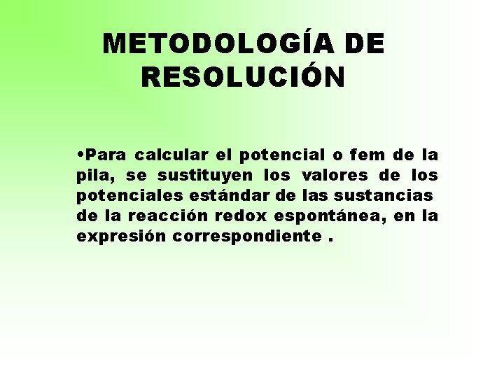 METODOLOGÍA DE RESOLUCIÓN • Para calcular el potencial o fem de la pila, se