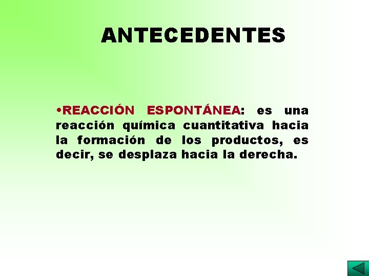 ANTECEDENTES • REACCIÓN ESPONTÁNEA: es una reacción química cuantitativa hacia la formación de los