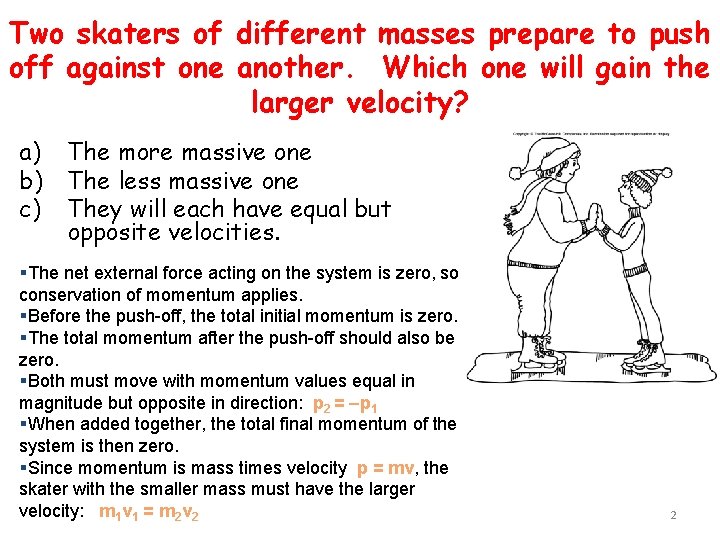Two skaters of different masses prepare to push off against one another. Which one