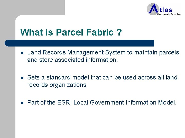 What is Parcel Fabric ? l Land Records Management System to maintain parcels and