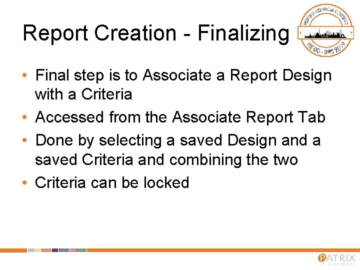Report Creation - Finalizing • Final step is to Associate a Report Design with