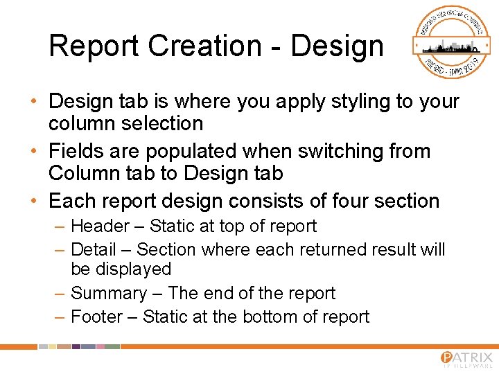 Report Creation - Design • Design tab is where you apply styling to your