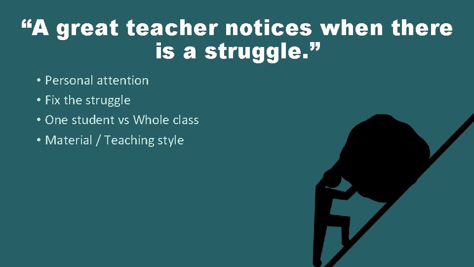 “A great teacher notices when there is a struggle. ” • Personal attention •