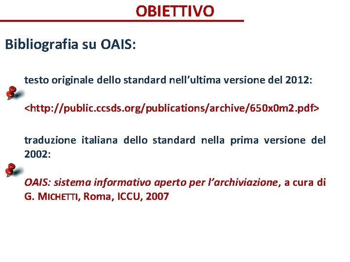 OBIETTIVO Bibliografia su OAIS: testo originale dello standard nell’ultima versione del 2012: <http: //public.