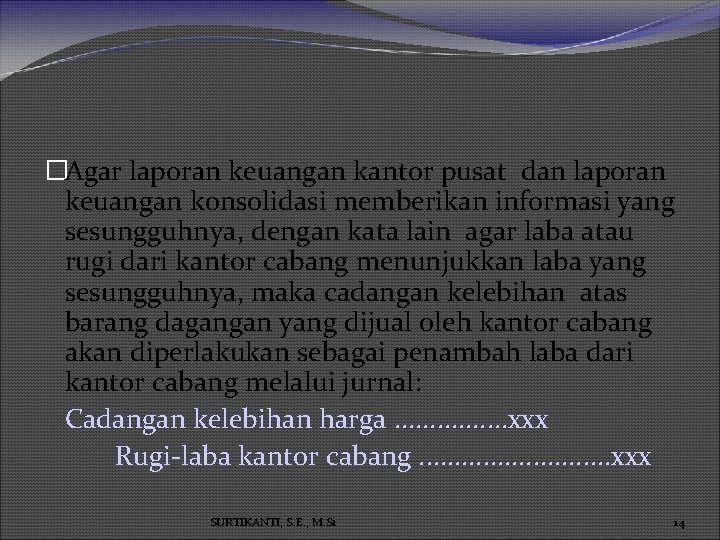 �Agar laporan keuangan kantor pusat dan laporan keuangan konsolidasi memberikan informasi yang sesungguhnya, dengan