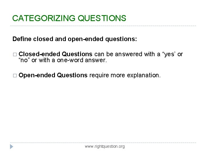 CATEGORIZING QUESTIONS Define closed and open-ended questions: � Closed-ended Questions can be answered with